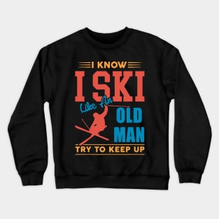 I Know I Ski Like an Old Man Try to Keep up Crewneck Sweatshirt